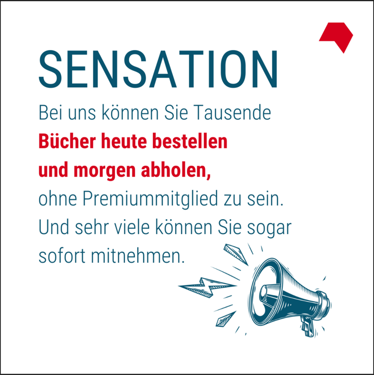 Bunte Schrift auf weiße Schrift: Sensation - Bei uns können Sie Tausende Bücher heute bestellen und morgen abholen, ohne Premiummitglied zu sein. Und sehr viele können Sie sogar sofort mitnehmen.