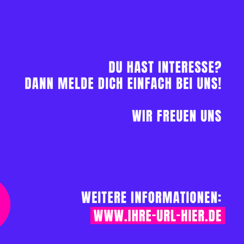 Weiße Schrift auf blauen und pinken Hintergrund: Du hast Interesse? Dann melde dich einfach bei uns. Wir freuen uns. Weitere Informationen: www.Ihre-URL-Hier.de